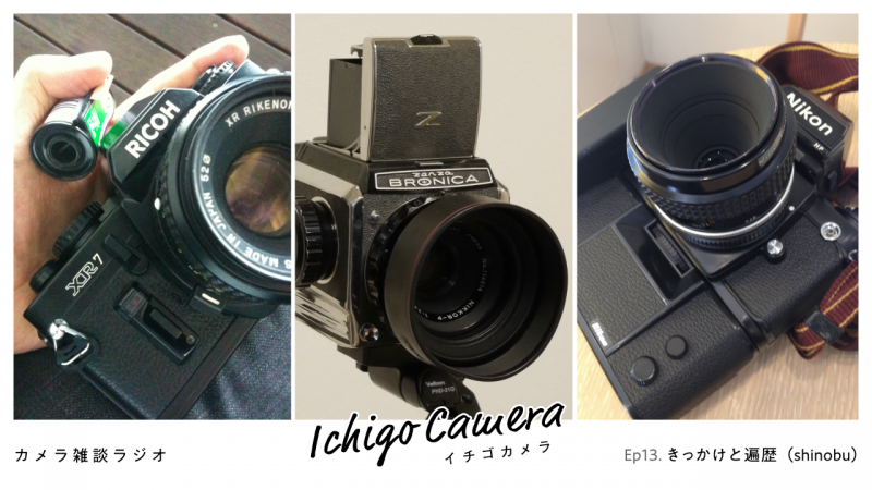 Ep13. カメラをはじめたきっかけとカメラ遍歴（shinobu）